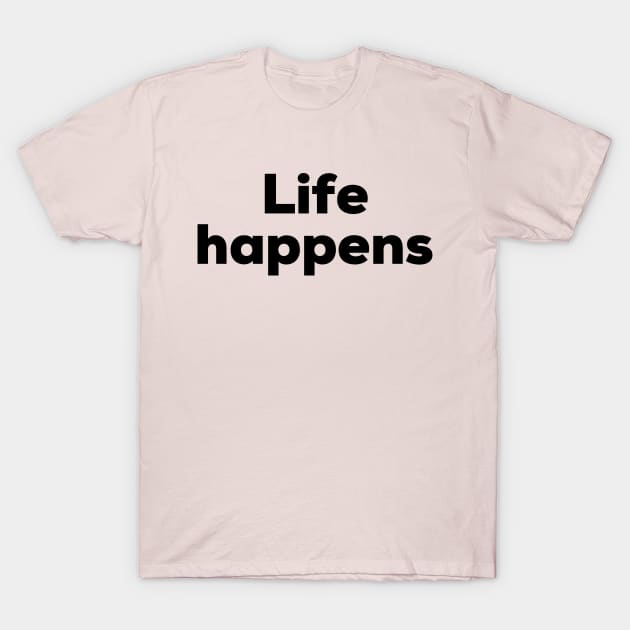 Life happens T-Shirt by NomiCrafts